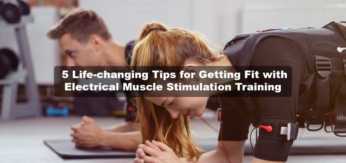 5 Life-changing Tips for Getting Fit with Electrical Muscle Stimulation Training